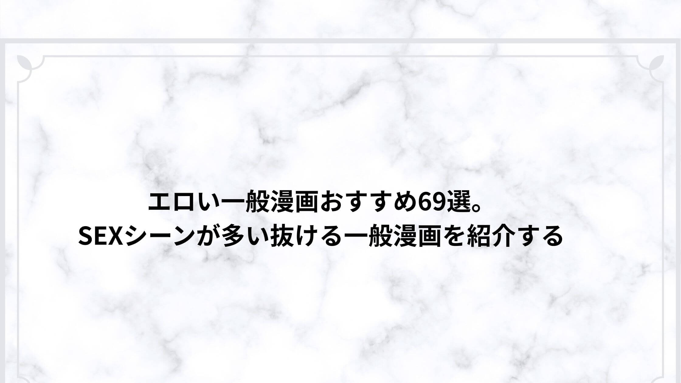 エロい一般漫画おすすめ69選。SEXシーンが多い抜ける一般漫画を紹介する