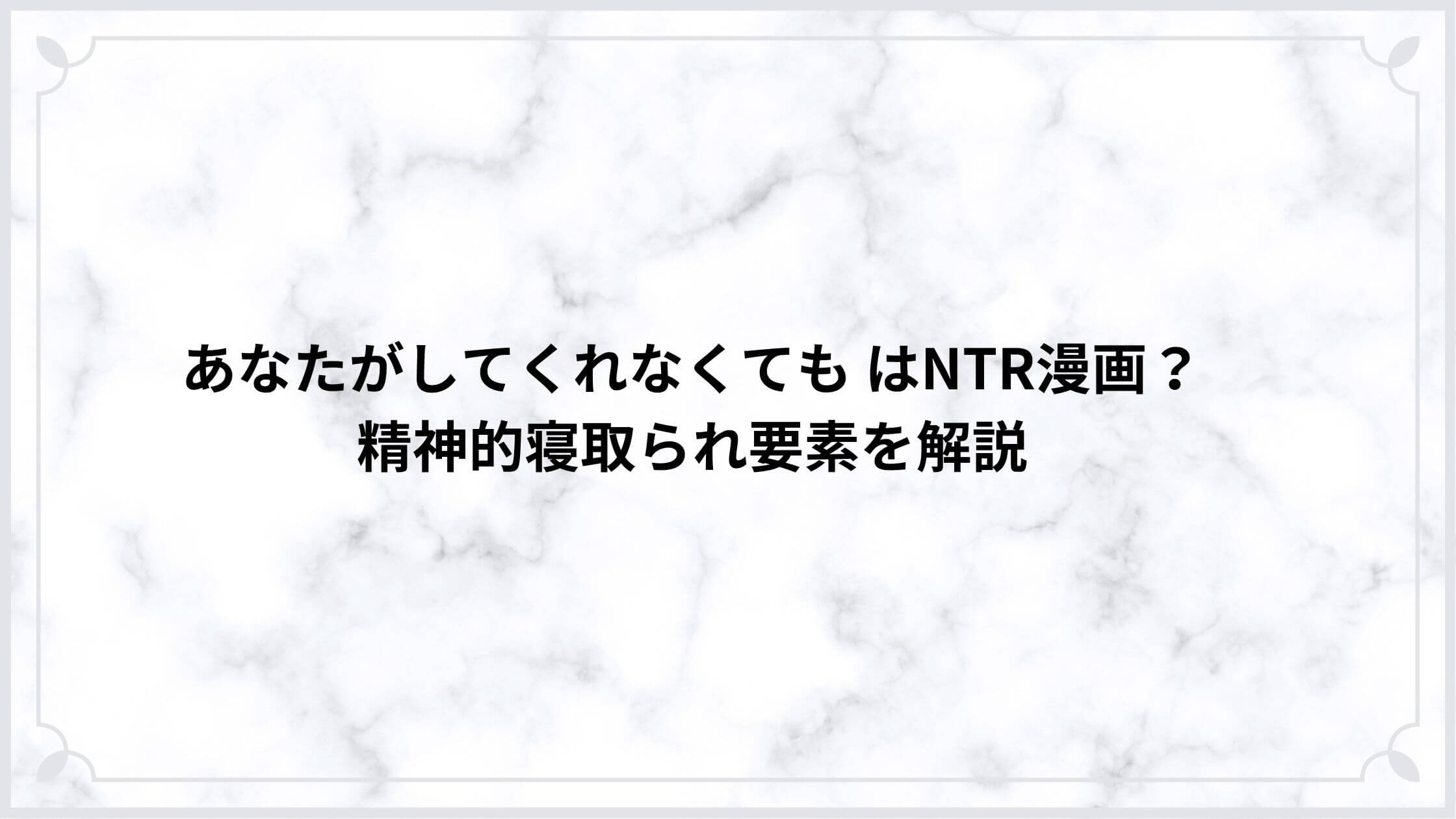 あなたがしてくれなくても はNTR漫画？精神的寝取られ要素を解説