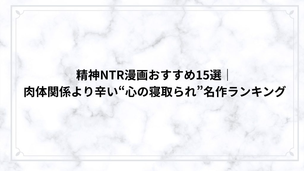 精神NTR漫画おすすめ15選｜肉体関係より辛い“心の寝取られ”名作ランキング