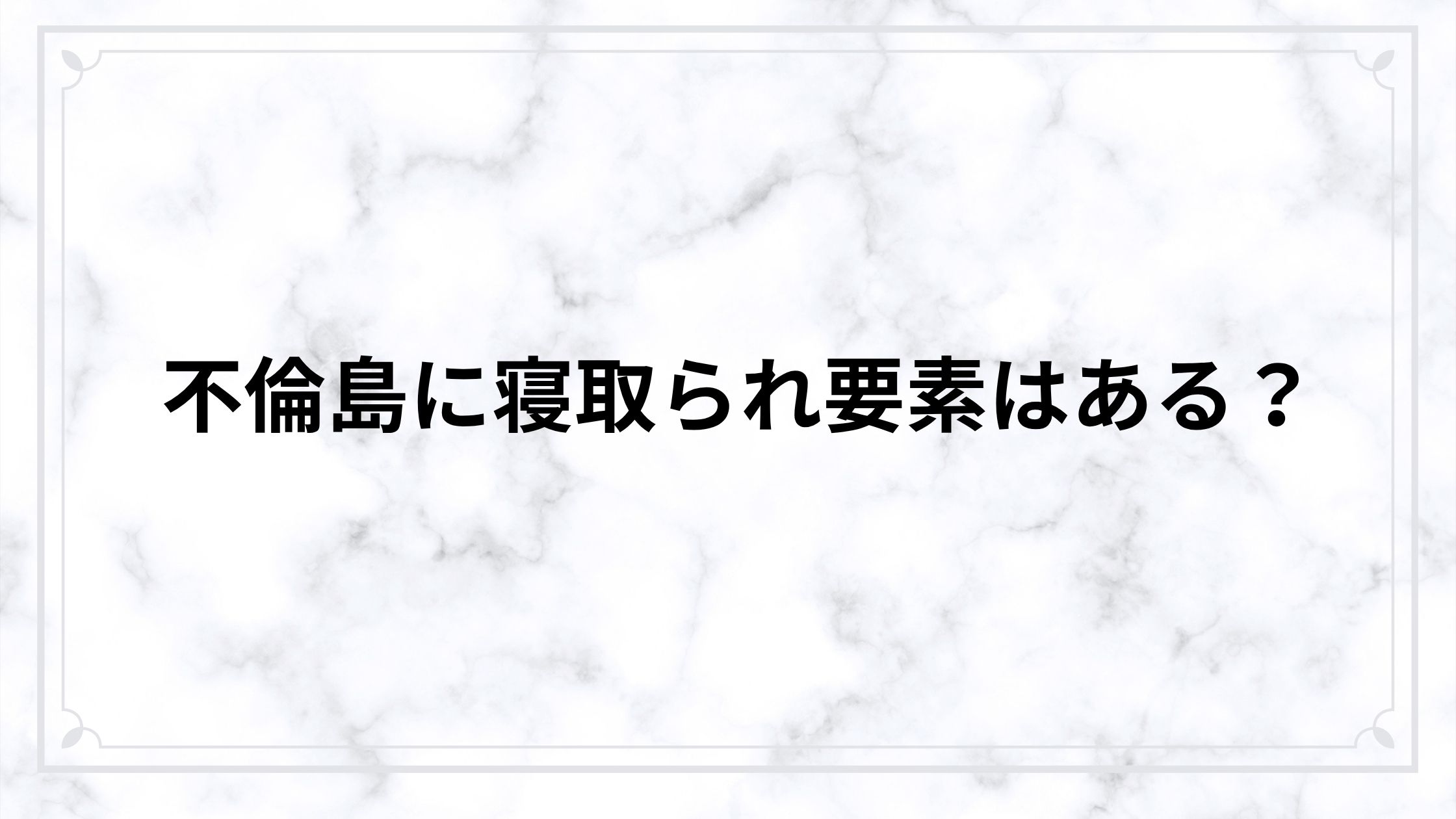 不倫島に寝取られ要素はある？閉鎖空間で崩壊する関係と連鎖するNTRをネタバレ解説