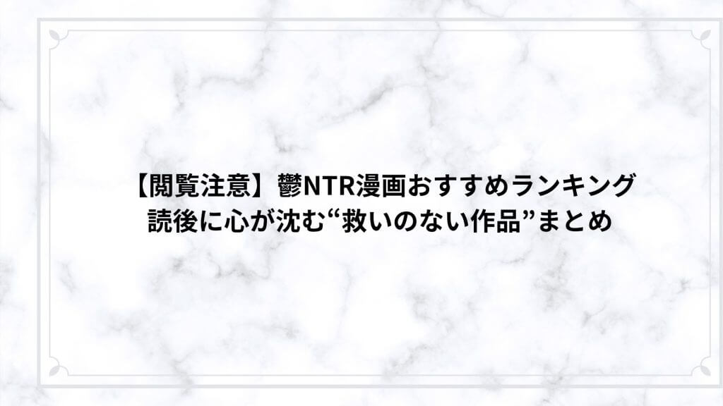 【閲覧注意】鬱NTR漫画おすすめランキング｜読後に心が沈む“救いのない作品”まとめ